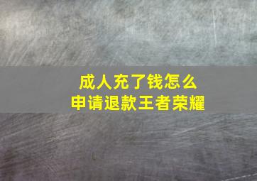 成人充了钱怎么申请退款王者荣耀