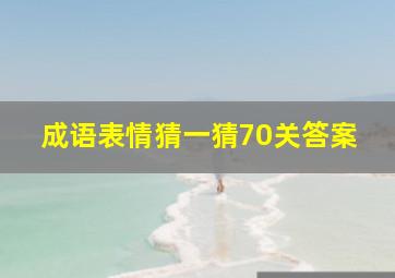 成语表情猜一猜70关答案