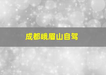 成都峨眉山自驾