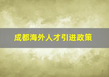 成都海外人才引进政策