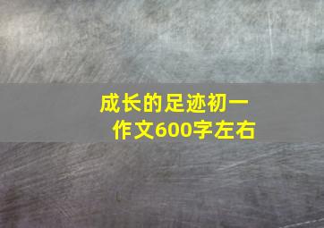 成长的足迹初一作文600字左右