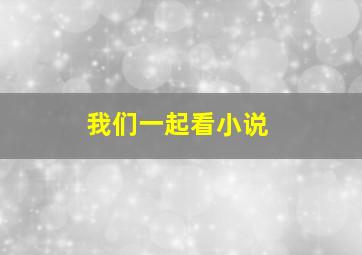 我们一起看小说