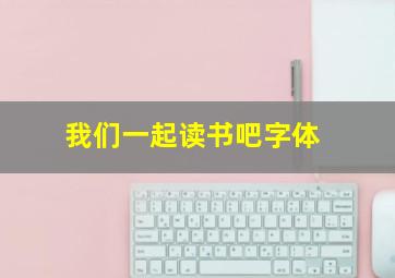 我们一起读书吧字体