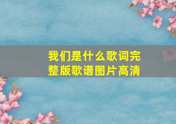 我们是什么歌词完整版歌谱图片高清