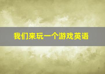 我们来玩一个游戏英语