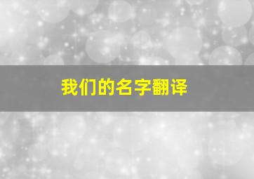 我们的名字翻译