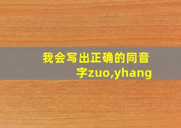 我会写出正确的同音字zuo,yhang