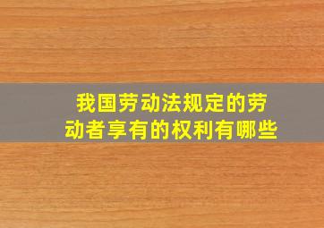 我国劳动法规定的劳动者享有的权利有哪些