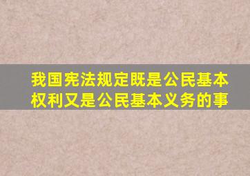 我国宪法规定既是公民基本权利又是公民基本义务的事