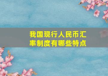 我国现行人民币汇率制度有哪些特点