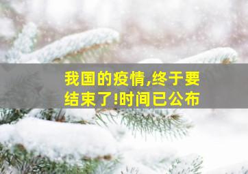 我国的疫情,终于要结束了!时间已公布