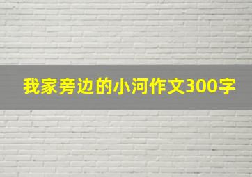 我家旁边的小河作文300字