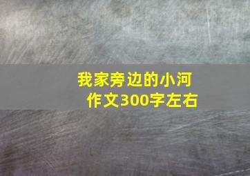 我家旁边的小河作文300字左右