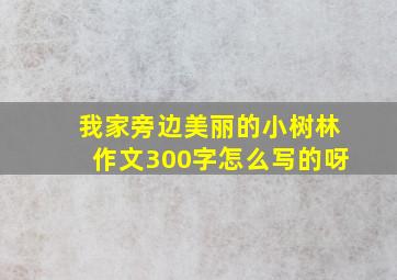 我家旁边美丽的小树林作文300字怎么写的呀