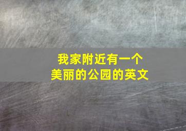 我家附近有一个美丽的公园的英文