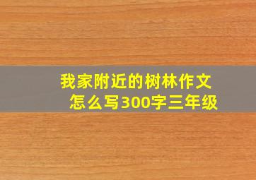 我家附近的树林作文怎么写300字三年级