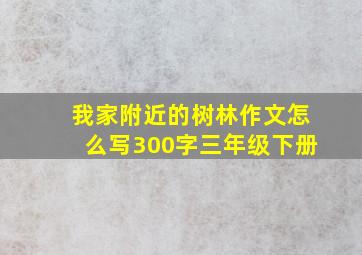 我家附近的树林作文怎么写300字三年级下册