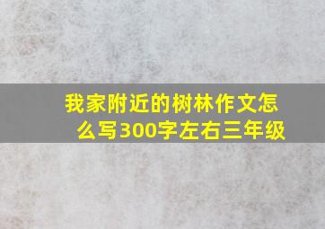 我家附近的树林作文怎么写300字左右三年级