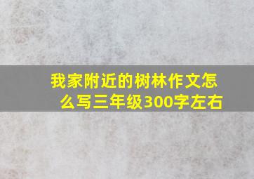 我家附近的树林作文怎么写三年级300字左右