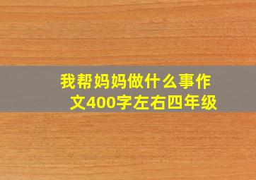 我帮妈妈做什么事作文400字左右四年级