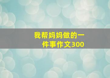 我帮妈妈做的一件事作文300