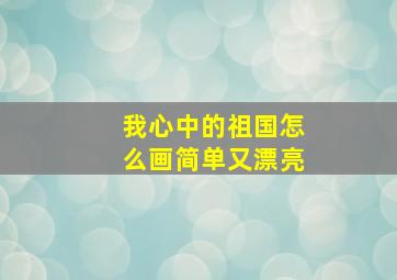 我心中的祖国怎么画简单又漂亮