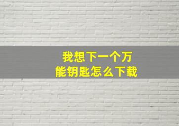 我想下一个万能钥匙怎么下载