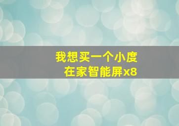 我想买一个小度在家智能屏x8