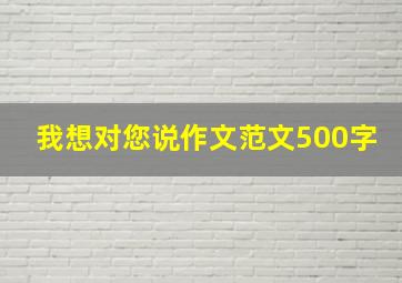 我想对您说作文范文500字