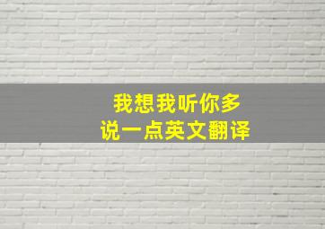 我想我听你多说一点英文翻译