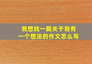 我想找一篇关于我有一个想法的作文怎么写