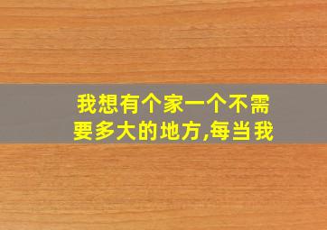 我想有个家一个不需要多大的地方,每当我