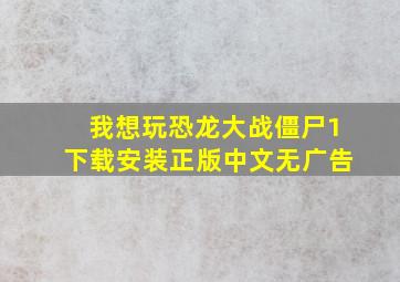 我想玩恐龙大战僵尸1下载安装正版中文无广告