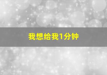 我想给我1分钟