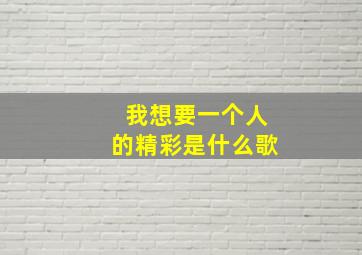 我想要一个人的精彩是什么歌