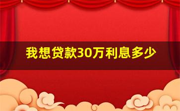 我想贷款30万利息多少