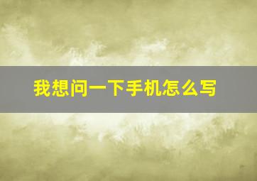 我想问一下手机怎么写