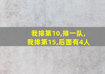 我排第10,排一队,我排第15,后面有4人