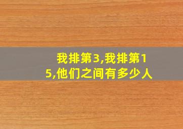 我排第3,我排第15,他们之间有多少人