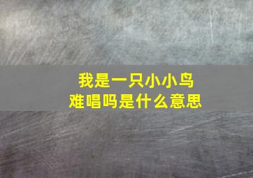 我是一只小小鸟难唱吗是什么意思