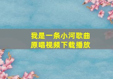 我是一条小河歌曲原唱视频下载播放