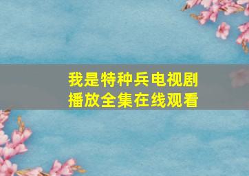 我是特种兵电视剧播放全集在线观看