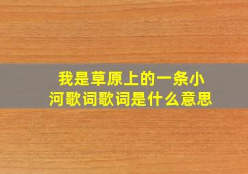 我是草原上的一条小河歌词歌词是什么意思