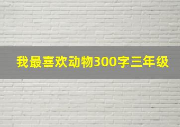 我最喜欢动物300字三年级