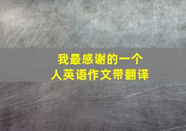 我最感谢的一个人英语作文带翻译