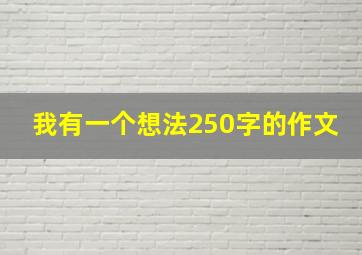 我有一个想法250字的作文