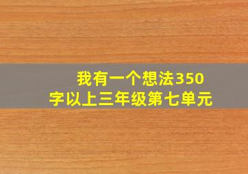 我有一个想法350字以上三年级第七单元