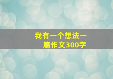 我有一个想法一篇作文300字