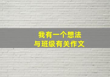 我有一个想法与班级有关作文