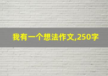 我有一个想法作文,250字